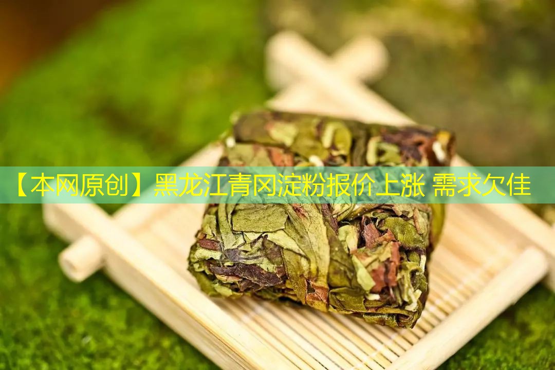 【本网原创】黑龙江青冈淀粉报价上涨 需求欠佳