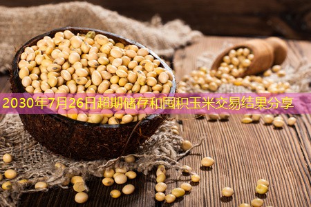 2030年7月26日超期储存和囤积玉米交易结果分享