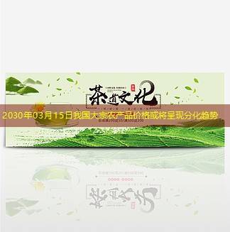 2030年03月15日我国大宗农产品价格或将呈现分化趋势