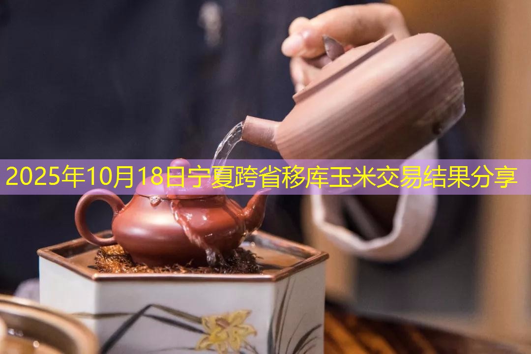 2025年10月18日宁夏跨省移库玉米交易结果分享