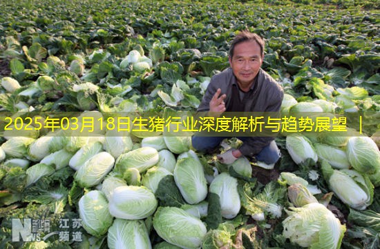 2025年03月18日生猪行业深度解析与趋势展望 ｜