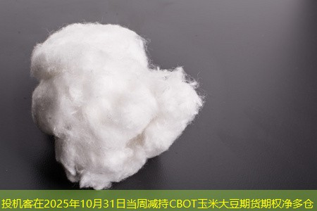 投机客在2025年10月31日当周减持CBOT玉米大豆期货期权净多仓